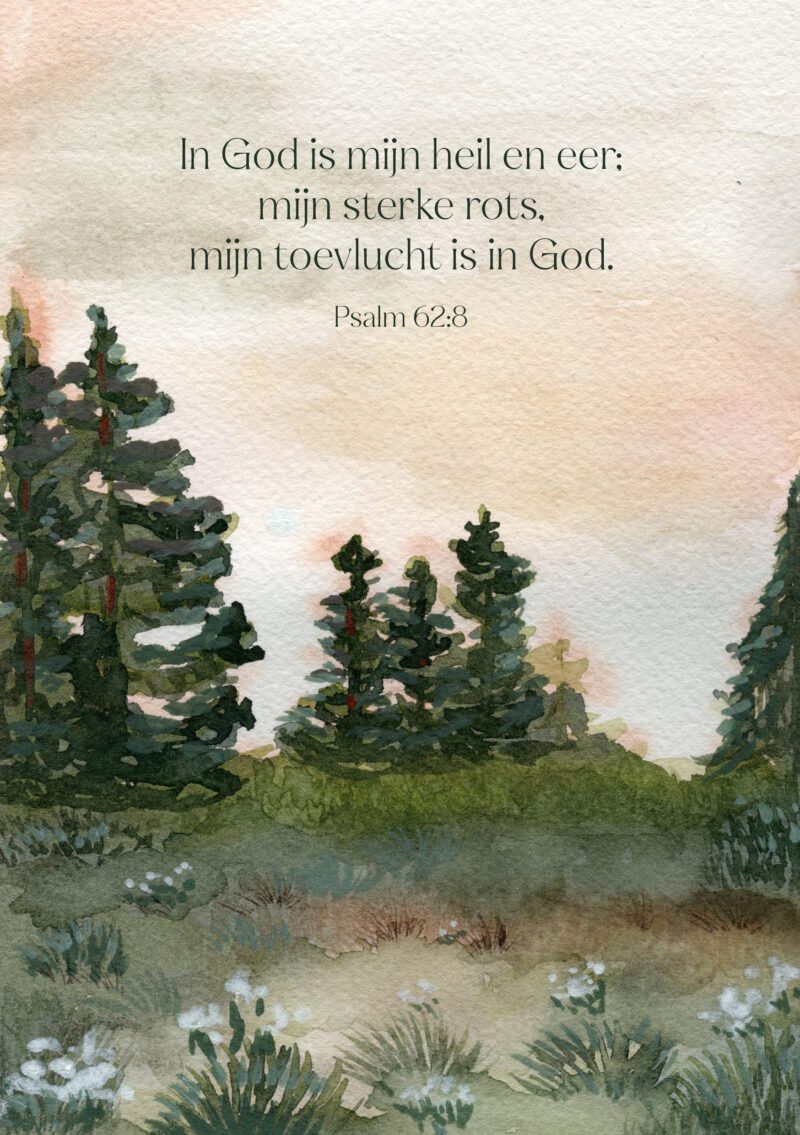 In God is mijn heil en eer; mijn sterke rots, mijn toevlucht is in God - Psalm 62:8